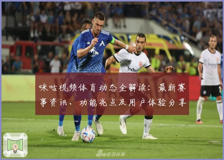 咪咕视频体育动态全解读：最新赛事资讯、功能亮点及用户体验分享