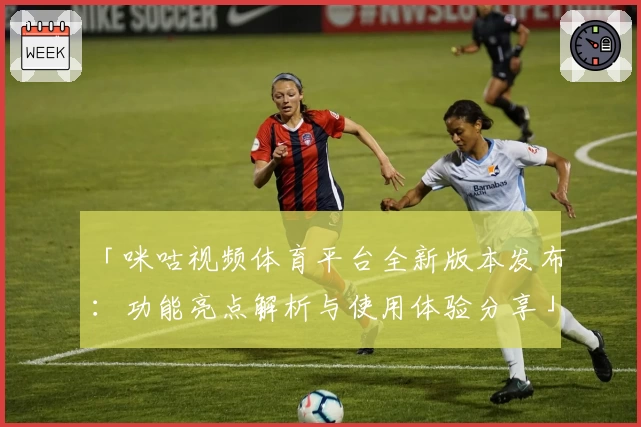 「咪咕视频体育平台全新版本发布：功能亮点解析与使用体验分享」
