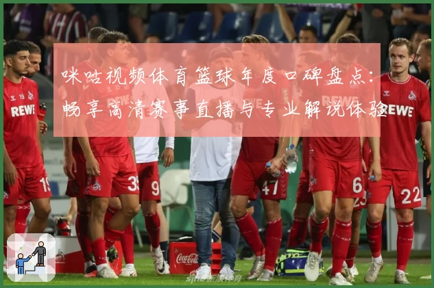 咪咕视频体育篮球年度口碑盘点：畅享高清赛事直播与专业解说体验