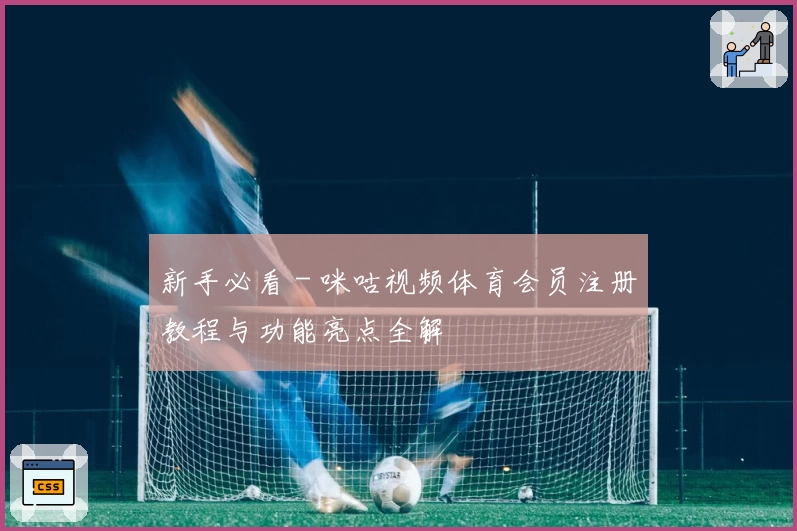 新手必看 - 咪咕视频体育会员注册教程与功能亮点全解