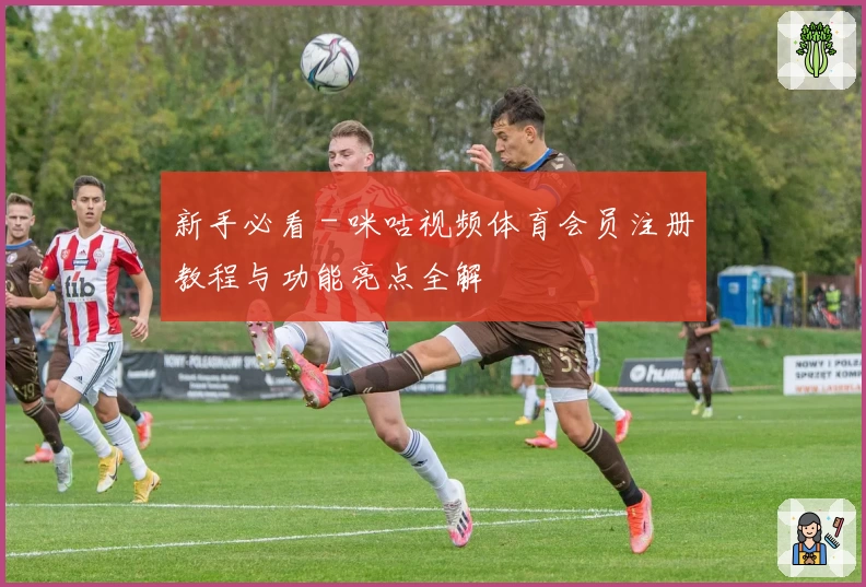 新手必看 - 咪咕视频体育会员注册教程与功能亮点全解