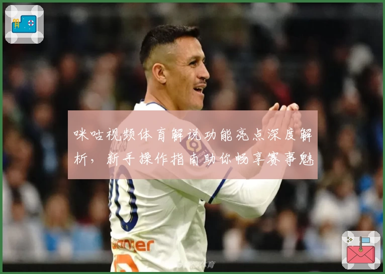 咪咕视频体育解说功能亮点深度解析，新手操作指南助你畅享赛事魅力