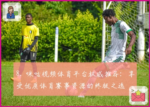 8. 咪咕视频体育平台权威推荐：享受优质体育赛事资源的终极之选