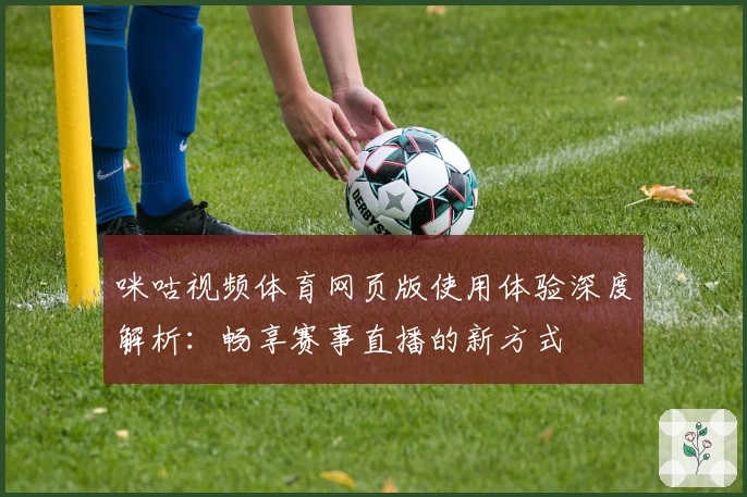 咪咕视频体育网页版使用体验深度解析：畅享赛事直播的新方式